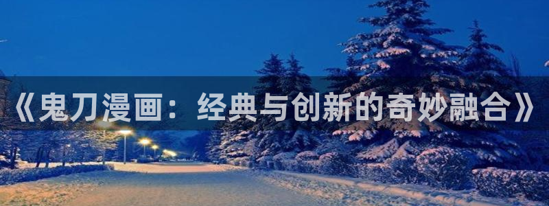 哔咔漫画主页：《鬼刀漫画：经典与创新的奇妙融合》