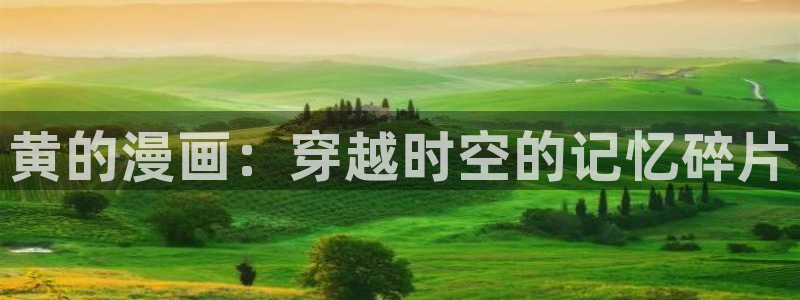 哔咔在线免费漫画官网：黄的漫画：穿越时空的记忆碎片